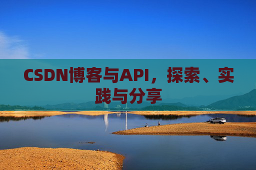 CSDN博客与API，探索、实践与分享